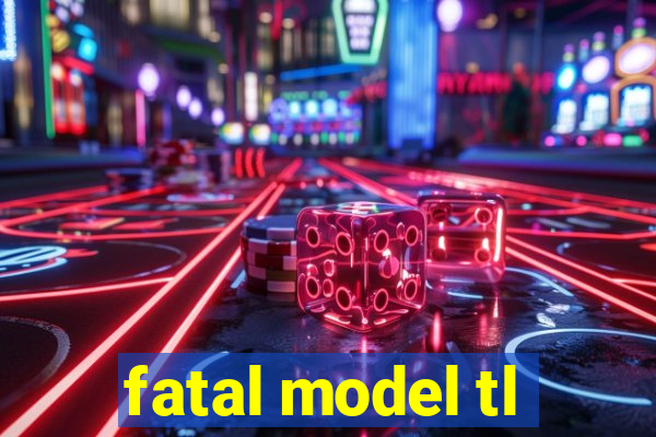 fatal model tl